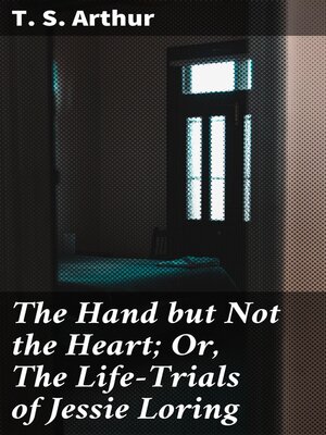 cover image of The Hand but Not the Heart; Or, the Life-Trials of Jessie Loring